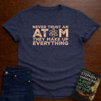 NEVER TRUST AN ATOM T-SHIRT