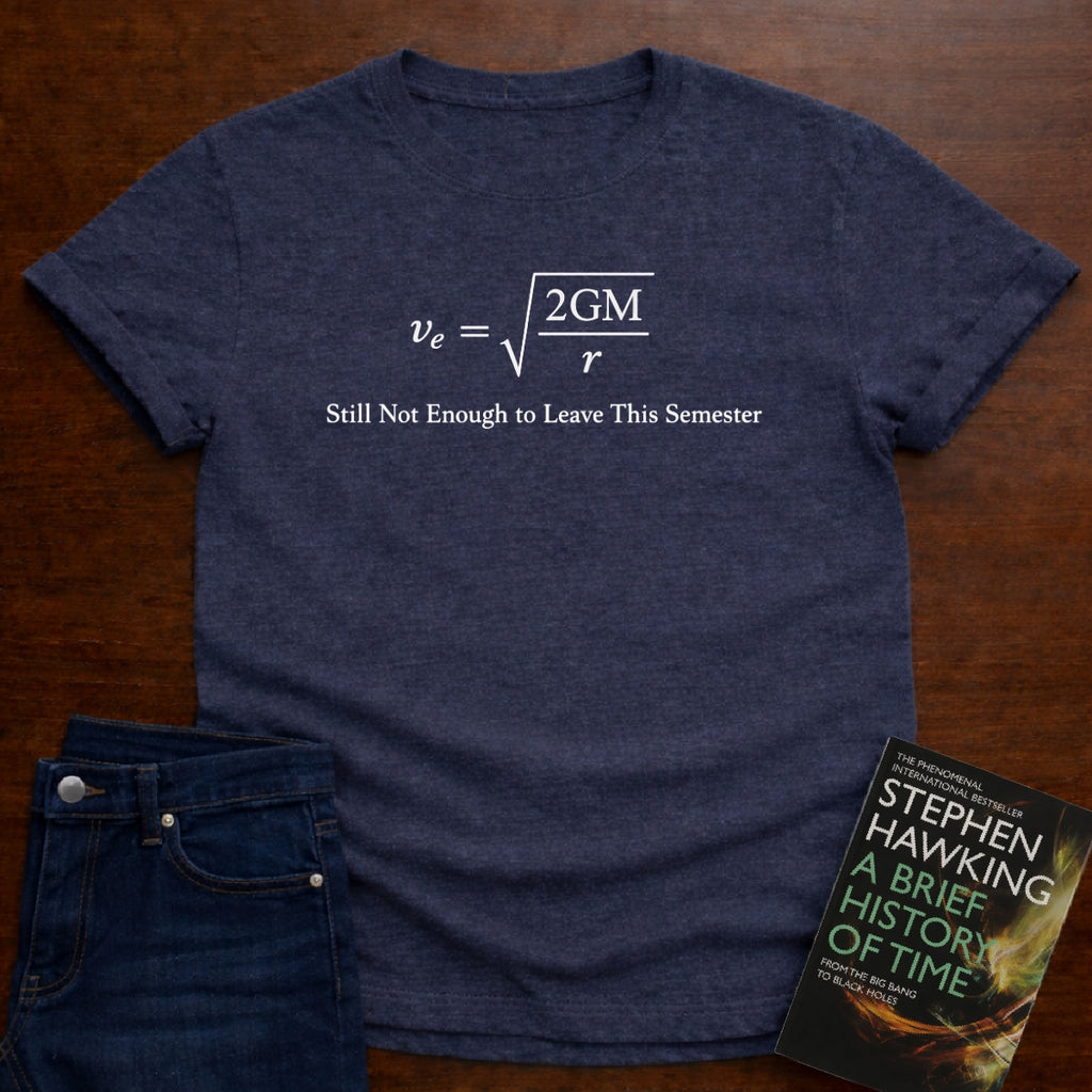STILL NOT EOUGH TO LEAVE THE SEMESTER T-SHIRT