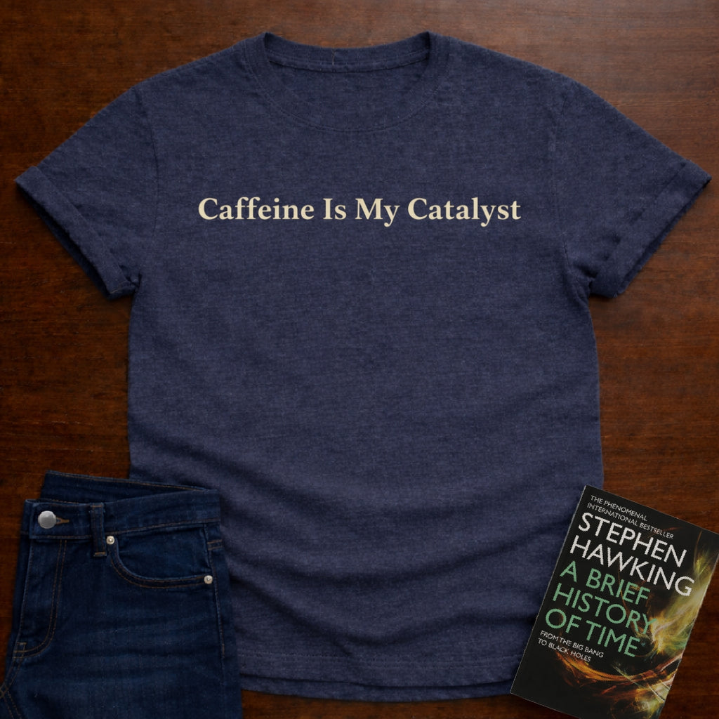 CAFFEINE IS MY CATALYST. T-SHIRT