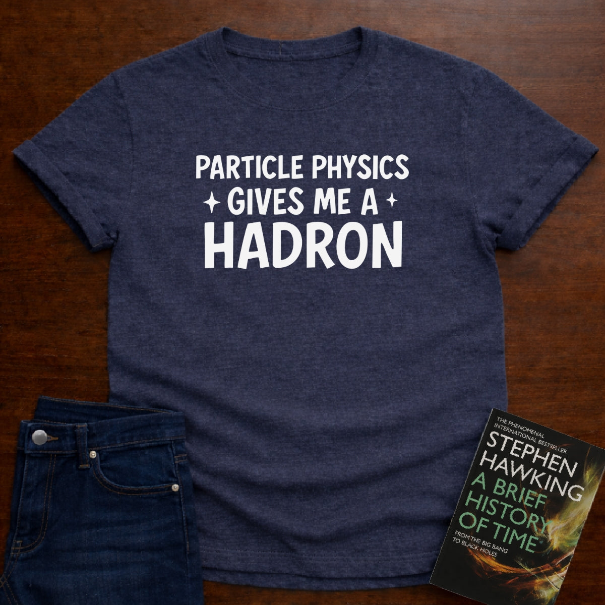 PARTICLE PHYSICS GIVES ME HADRON T-SHIRT