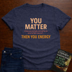 YOU MATTER UNLESS... T-SHIRT