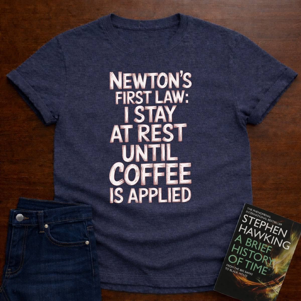 NEWTON'S FIRST LAW: UNTILL COFFEE IS APPLIED T-SHIRT