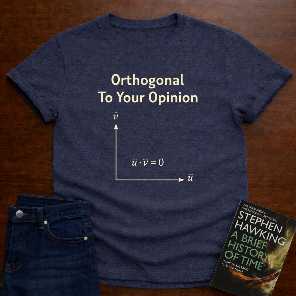 ORTHOGONAL TO YOUR OPINION. T-SHIRT