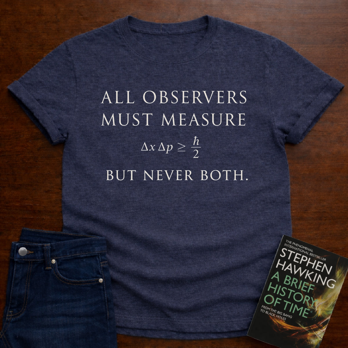ALL OBSERVERS MUST MEASURE, BUT NEVER BOTH. T-SHIRT