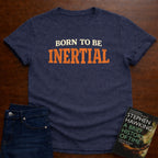 BORN TO BE INERTIAL T-SHIRT
