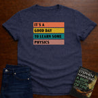 It's a Good day to Learn some Physics T-SHIRT