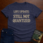 LIFE UPDATE: STILL NOT QUANTIZED T-SHIRT