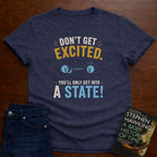 DON'T GET EXCITED. T-SHIRT