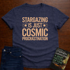 STARGAZING IS JUST COSMIC PROCRASTINALTION T-SHIRT