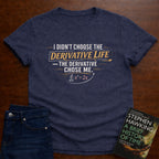 I DIDN’T CHOOSE THE DERIVATIVE LIFE, THE DERIVATIVE CHOSE ME. T-SHIRT