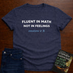 FLUENT IN MATH NOT IN FEELINGS. T-SHIRT