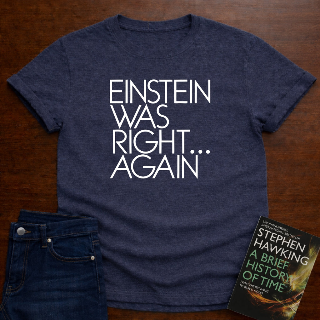 EINSTEIN WAS RIGHT...AGAIN T-SHIRT