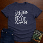 EINSTEIN WAS RIGHT...AGAIN T-SHIRT