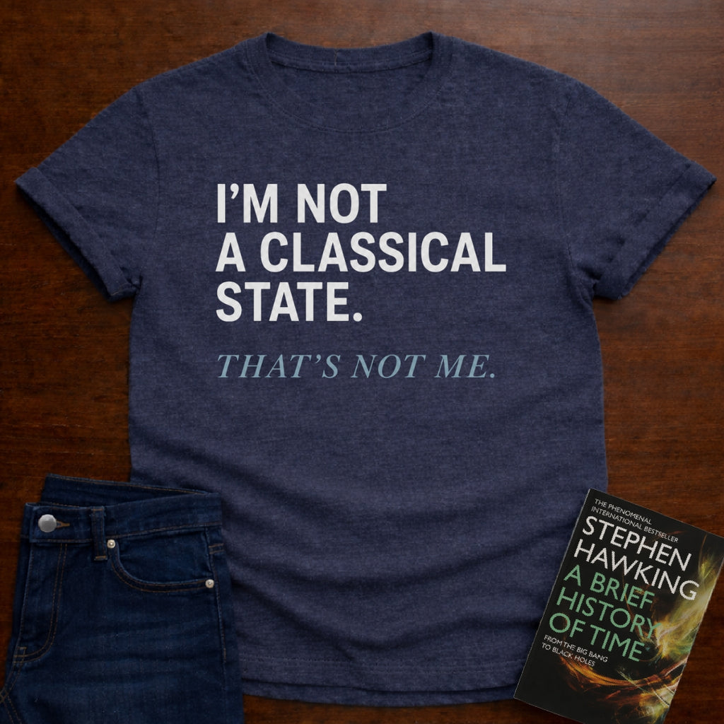 I’M NOT A CLASSICAL STATE. T-SHIRT