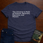 THE UNIVERSE IS MADE OF MORONS - T-SHIRT