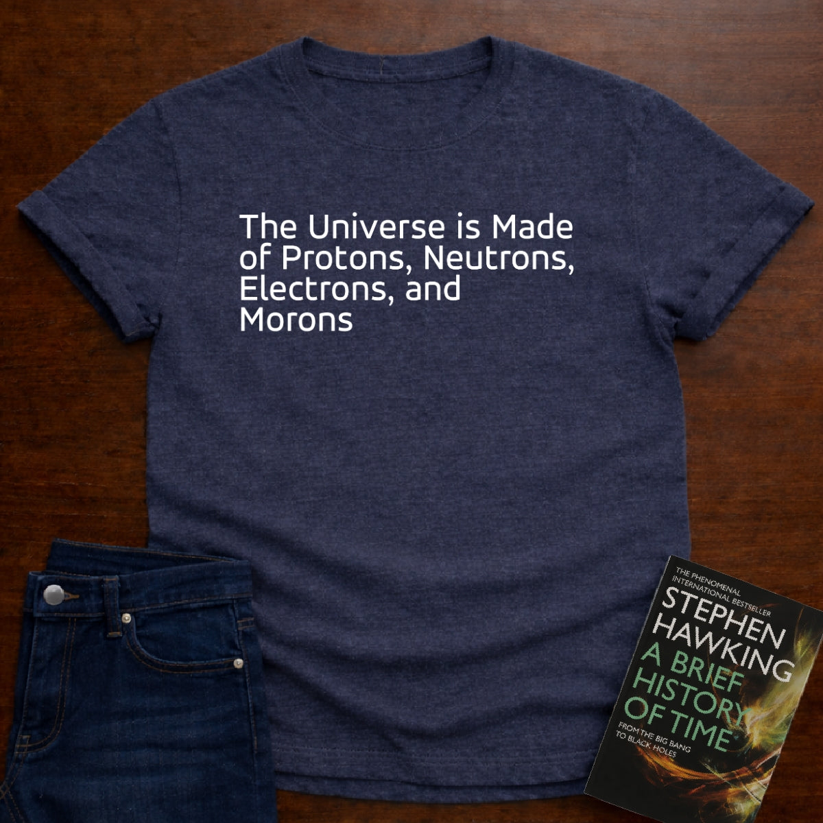 THE UNIVERSE IS MADE OF MORONS - T-SHIRT