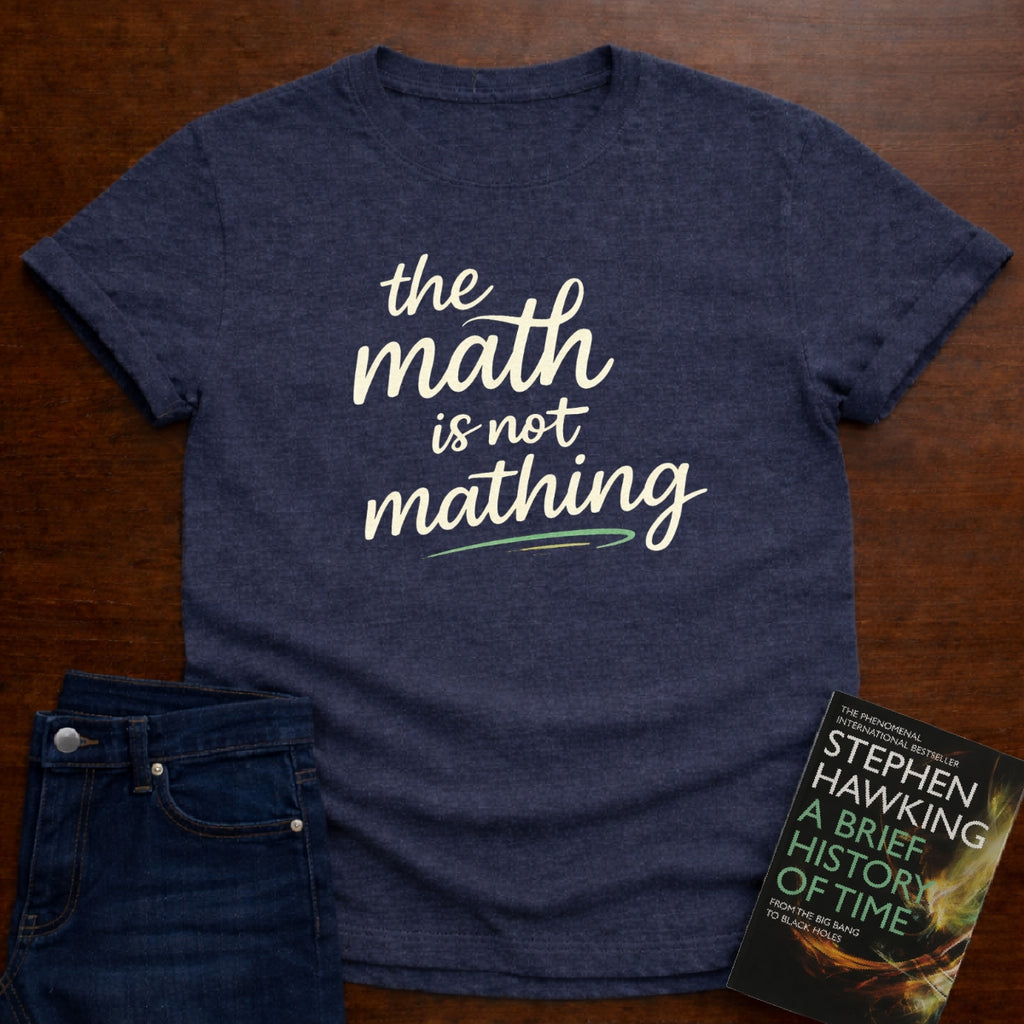THE MATH IS NOT MATHING. T-SHIRT