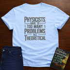 PHYSICISTS HAVE TOO MANY PROBLEMS T-SHIRT