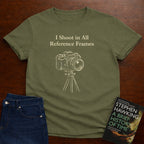 I SHOOT IN ALL REFERENCE FRAMES T-SHIRT