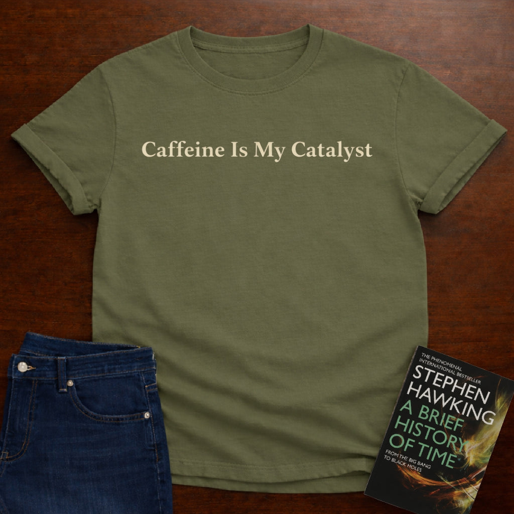 CAFFEINE IS MY CATALYST. T-SHIRT