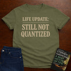 LIFE UPDATE: STILL NOT QUANTIZED T-SHIRT