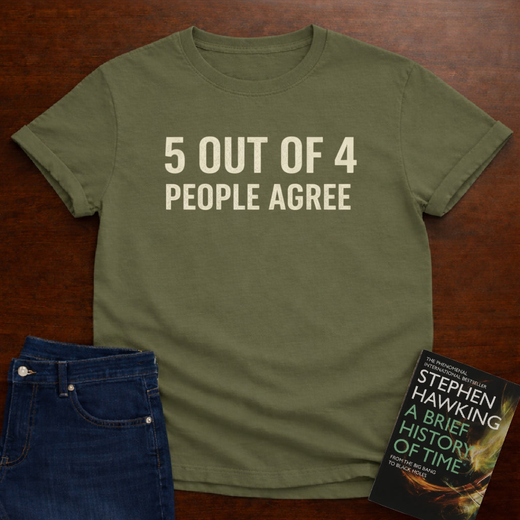 5 OUT OF 4 PEOPLE AGREE. T-SHIRT
