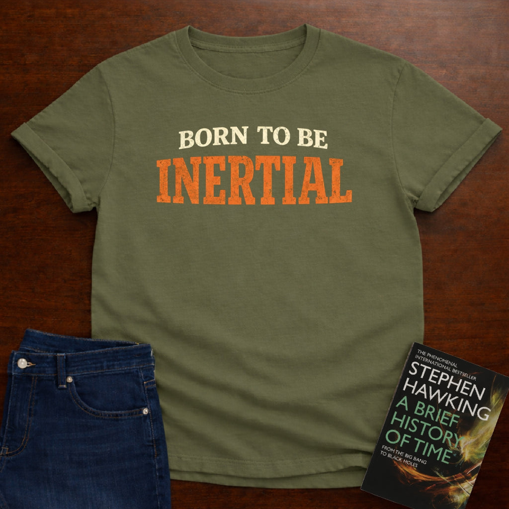 BORN TO BE INERTIAL T-SHIRT
