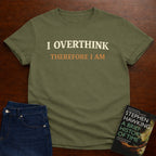 I OVERTHINK THEREFORE I AM T-SHIRT