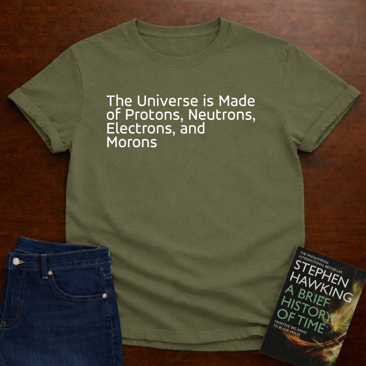 THE UNIVERSE IS MADE OF MORONS - T-SHIRT