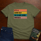 It's a Good day to Learn some Physics T-SHIRT