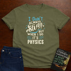 I DON'T ALWAYS STUDY, BUT WHEN I DO, IT'S PHYSICS T-SHIRT