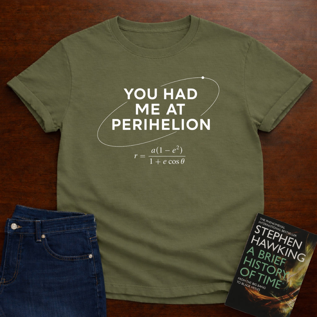 YOU HAD ME AT PERIHELION. T-SHIRT