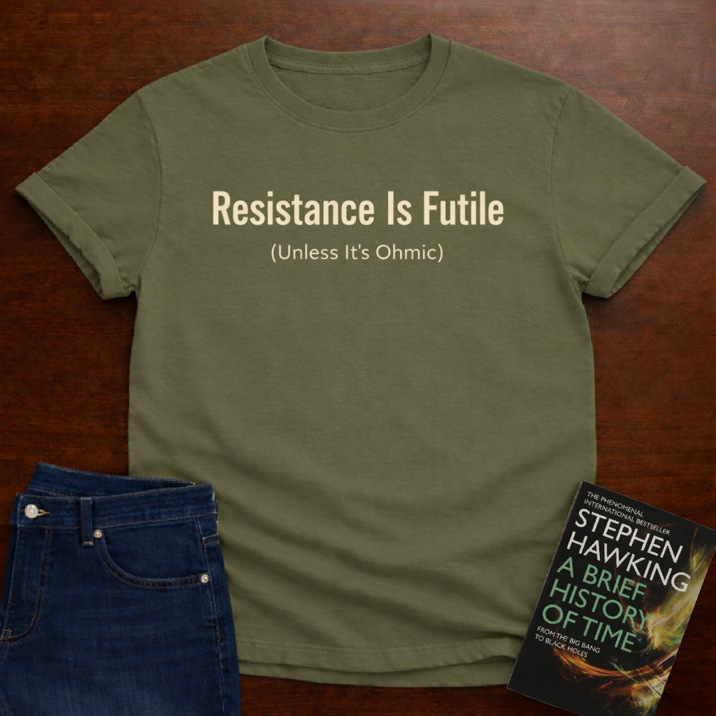 RESISTANCE IS FUTILE  (UNLESS IT'S OHMIC). T-SHIRT