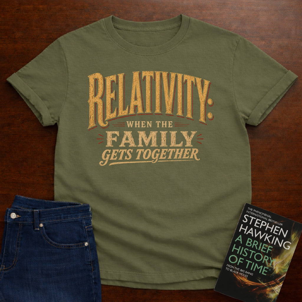 RELATIVITY: WHEN THE FAMILY GETS TOGETHER. T-SHIRT