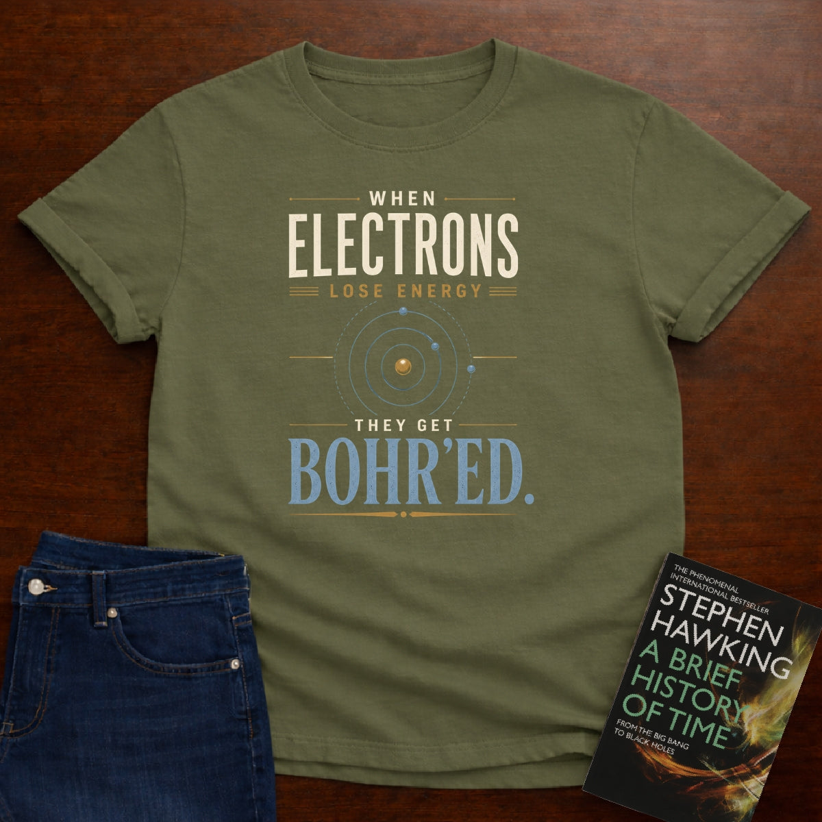 WHEN ELECTRONS LOSE ENERGY THEY GET BOHR’ED. T-SHIRT