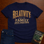 RELATIVITY: WHEN THE FAMILY GETS TOGETHER. T-SHIRT