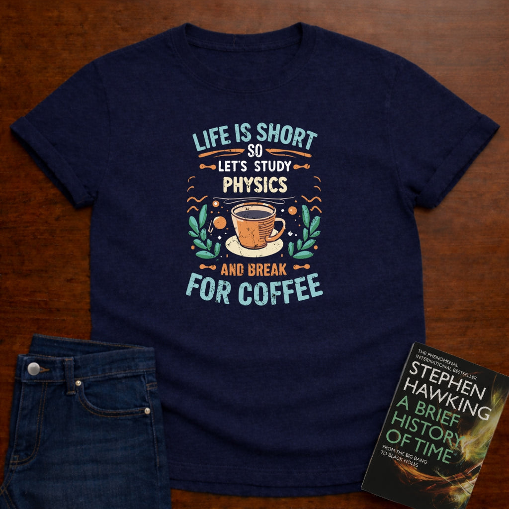LIFE IS SHORT, SO LET'S STUDY PHYSICS T-SHIRT