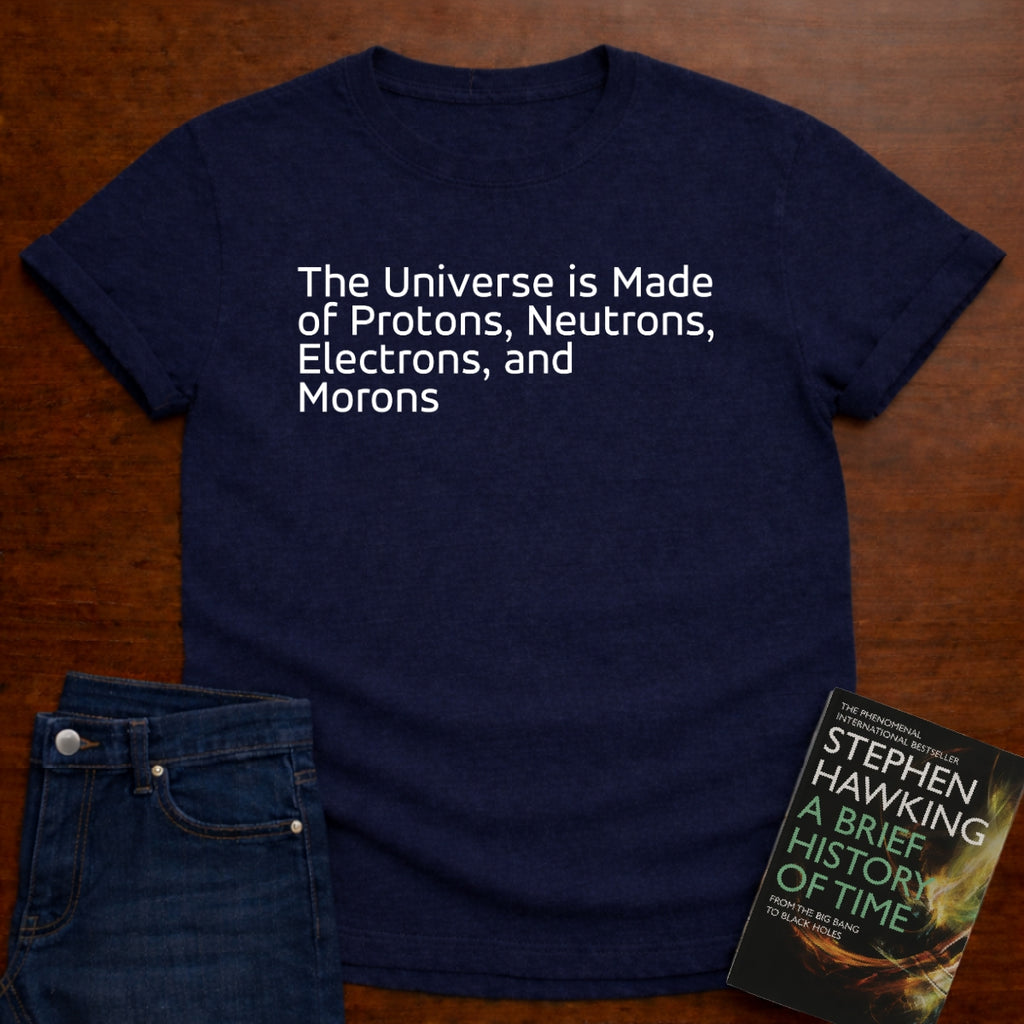 THE UNIVERSE IS MADE OF MORONS - T-SHIRT