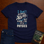 I DON'T ALWAYS STUDY, BUT WHEN I DO, IT'S PHYSICS T-SHIRT