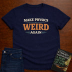 MAKE PHYSICS WEIRD AGAIN T-SHIRT