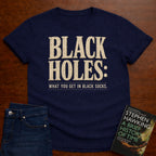 BLACK HOLES: WHAT YOU GET IN BLACK SOCKS. T-SHIRT