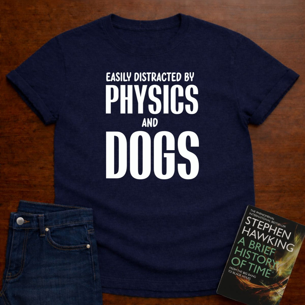 EASILY DISTRACTED BY PHYSICS AND DOGS T-SHIRT