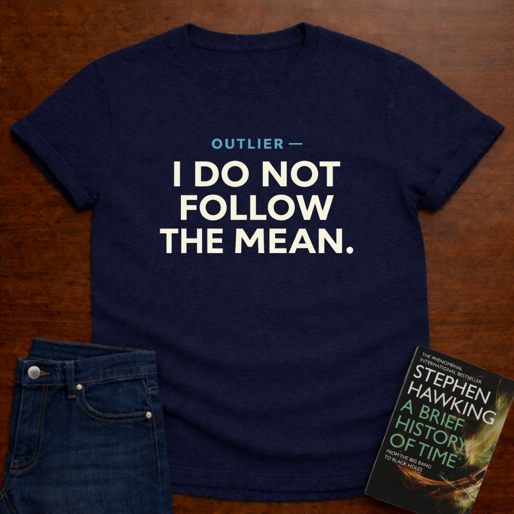 OUTLIER — I DO NOT FOLLOW THE MEAN. T-SHIRT