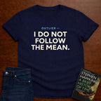 OUTLIER — I DO NOT FOLLOW THE MEAN. T-SHIRT