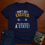 DON'T GET EXCITED. T-SHIRT