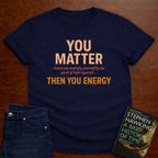 YOU MATTER UNLESS... T-SHIRT