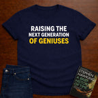 RAISING THE NEXT GENERATION OF GENIUSES T-SHIRT