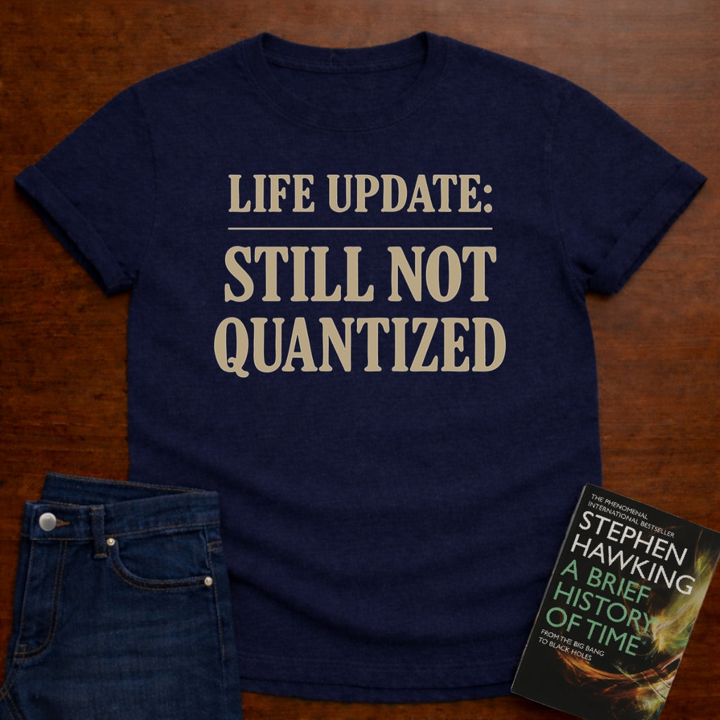 LIFE UPDATE: STILL NOT QUANTIZED T-SHIRT