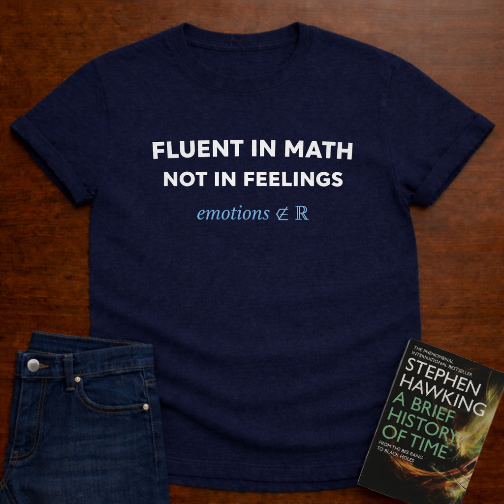 FLUENT IN MATH NOT IN FEELINGS. T-SHIRT