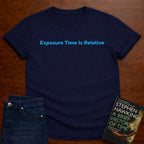 EXPOSURE TIME IS RELATIVE T-SHIRT